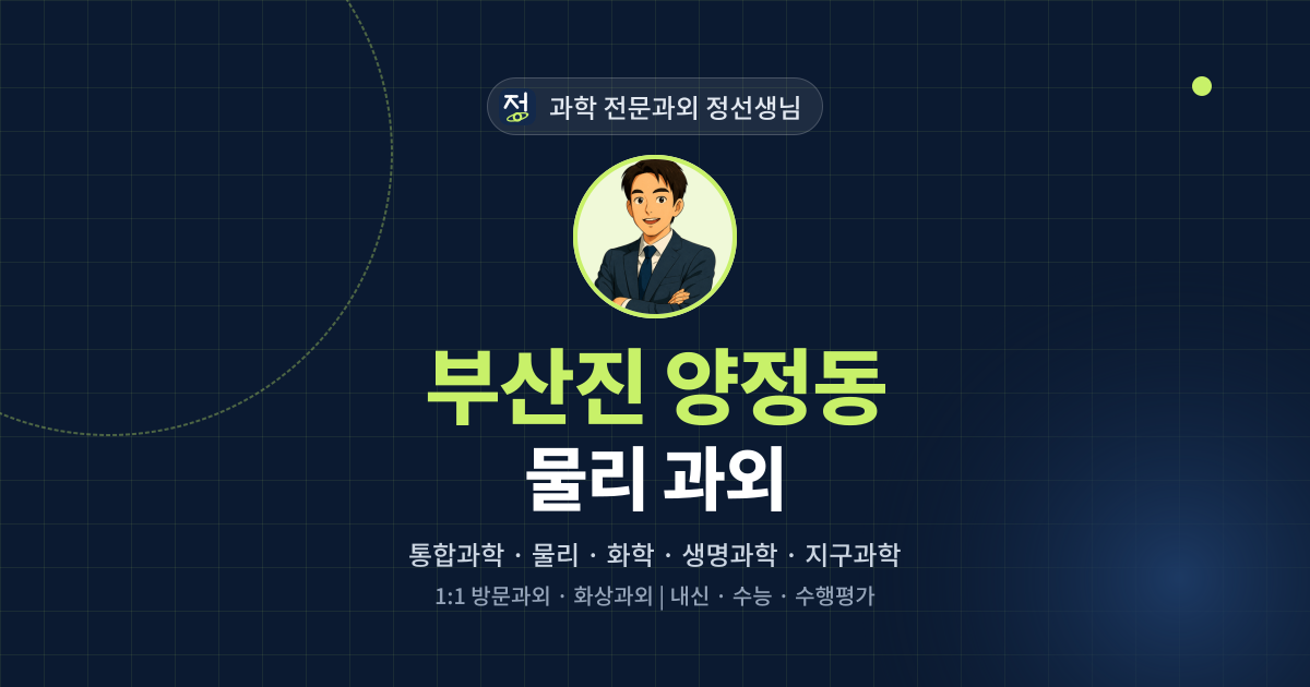 부산진 양정동 물리 과외 - 과학 전문과외 정선생님 대표 이미지