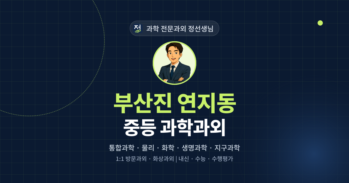 부산진 연지동 중등 과학과외 - 과학 전문과외 정선생님 대표 이미지