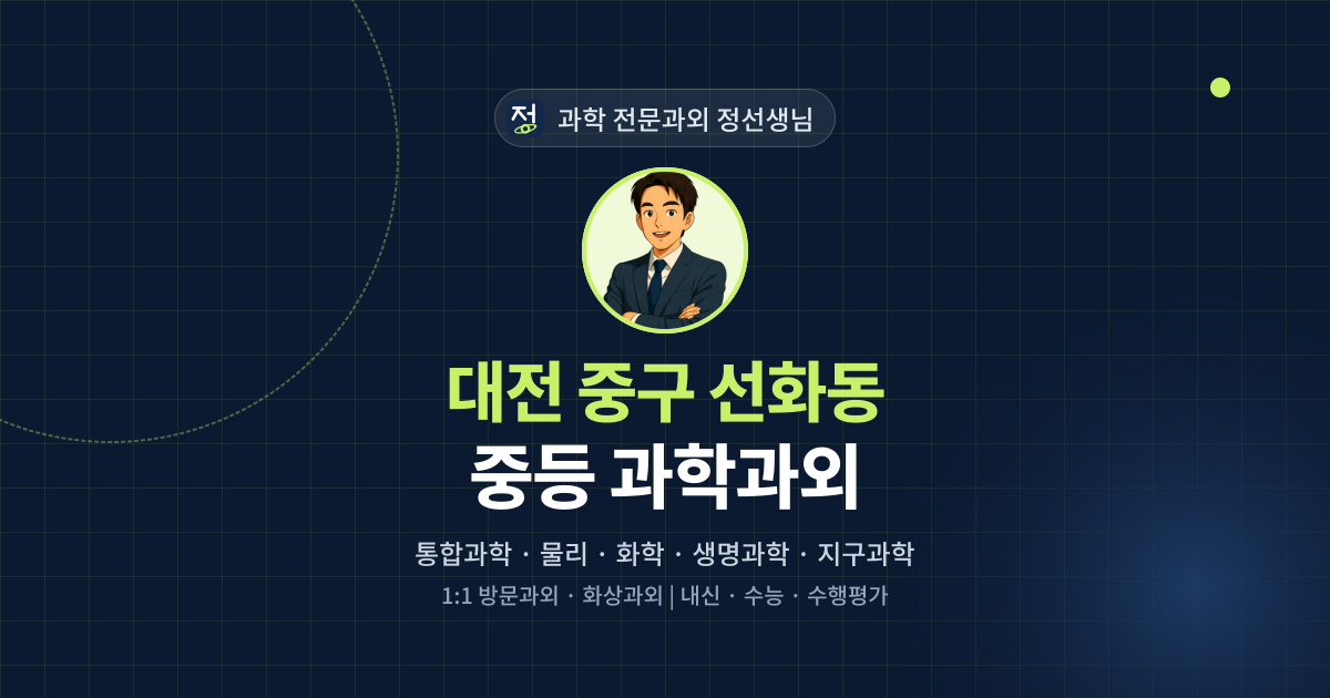 대전 중구 선화동 중등 과학과외 - 과학 전문과외 정선생님 대표 이미지