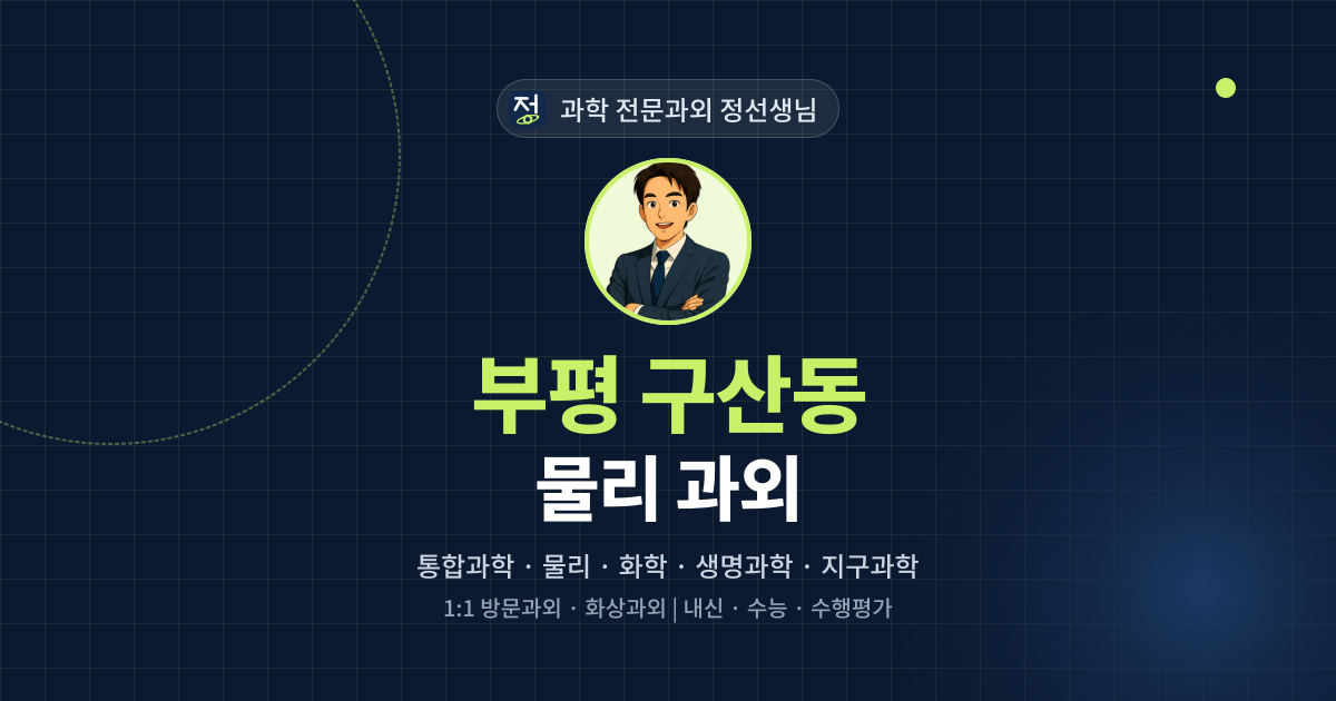 부평 구산동 물리 과외 - 과학 전문과외 정선생님 대표 이미지