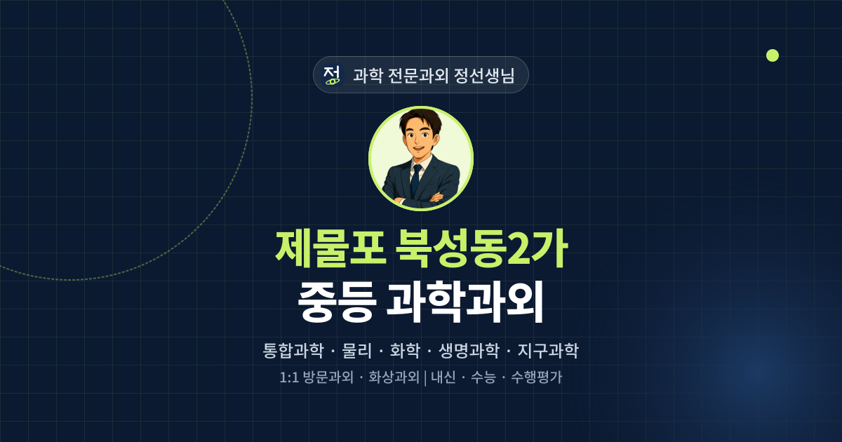 제물포 북성동2가 중등 과학과외 - 과학 전문과외 정선생님 대표 이미지