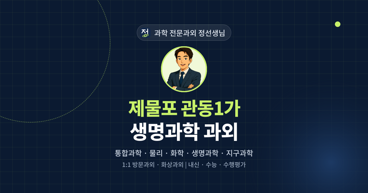 제물포 관동1가 생명과학 과외 - 과학 전문과외 정선생님 대표 이미지