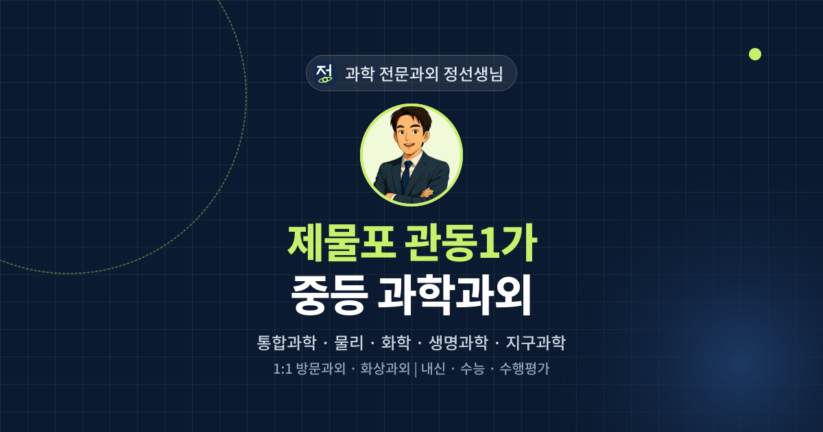 제물포 관동1가 중등 과학과외 - 과학 전문과외 정선생님 대표 이미지