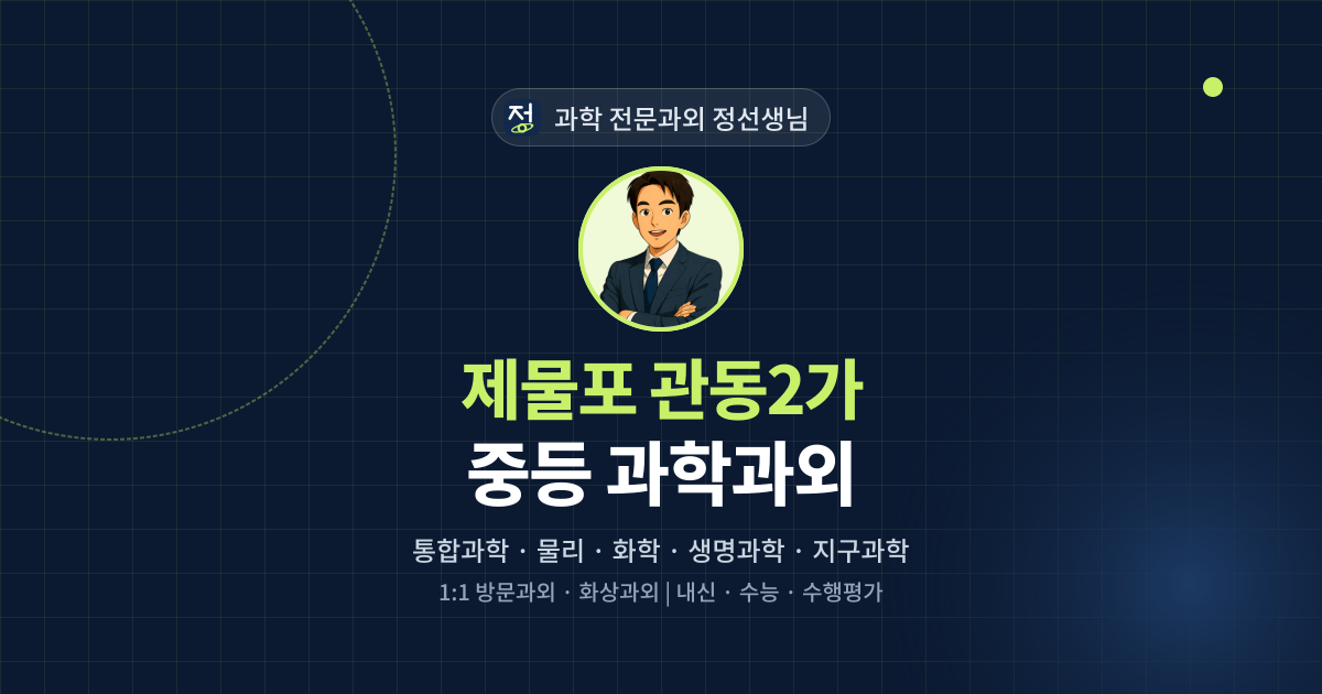 제물포 관동2가 중등 과학과외 - 과학 전문과외 정선생님 대표 이미지