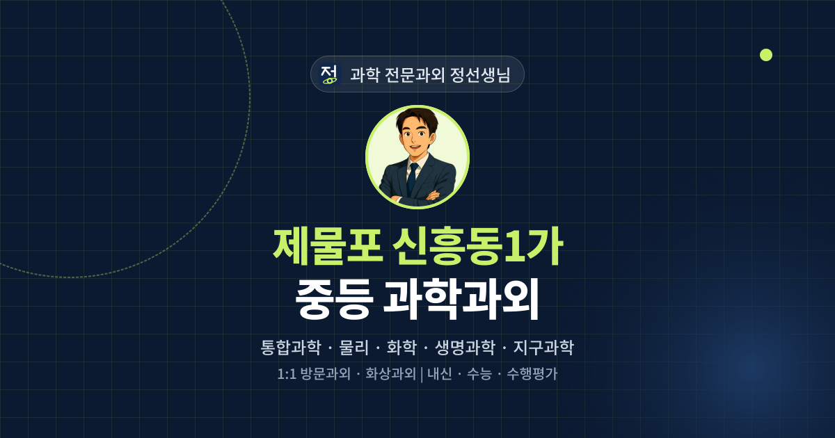 제물포 신흥동1가 중등 과학과외 - 과학 전문과외 정선생님 대표 이미지