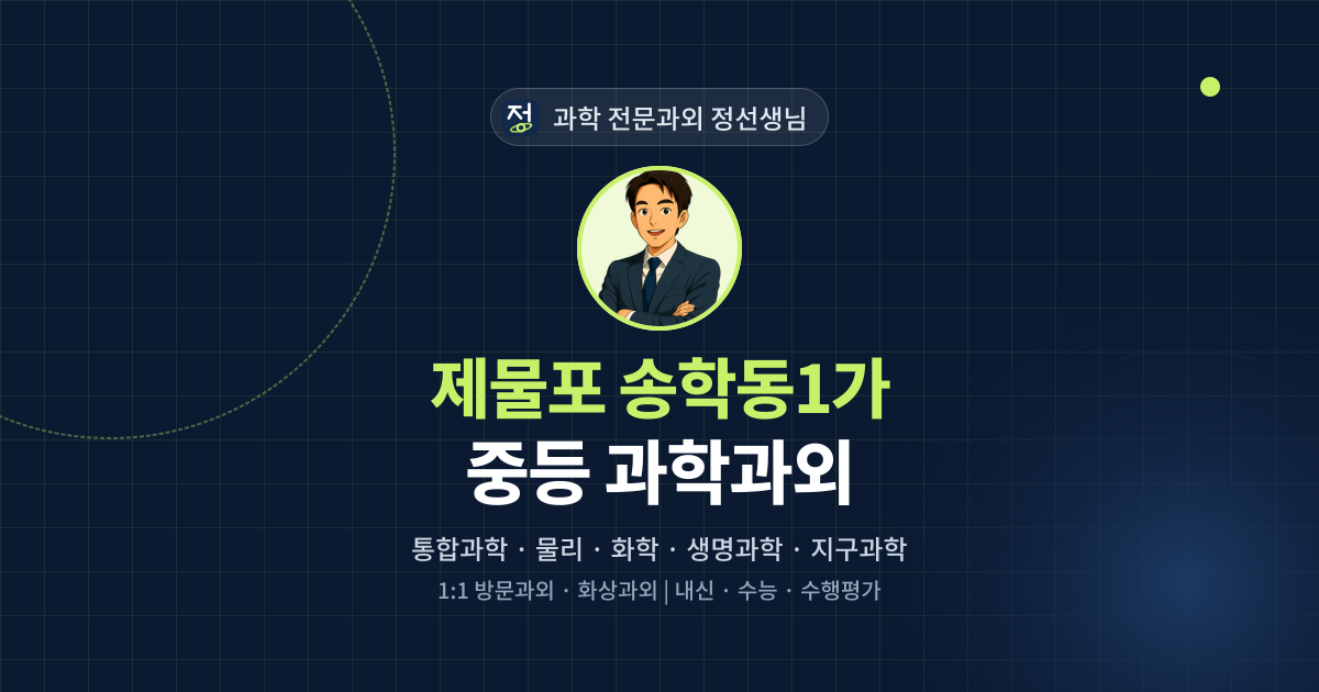 제물포 송학동1가 중등 과학과외 - 과학 전문과외 정선생님 대표 이미지