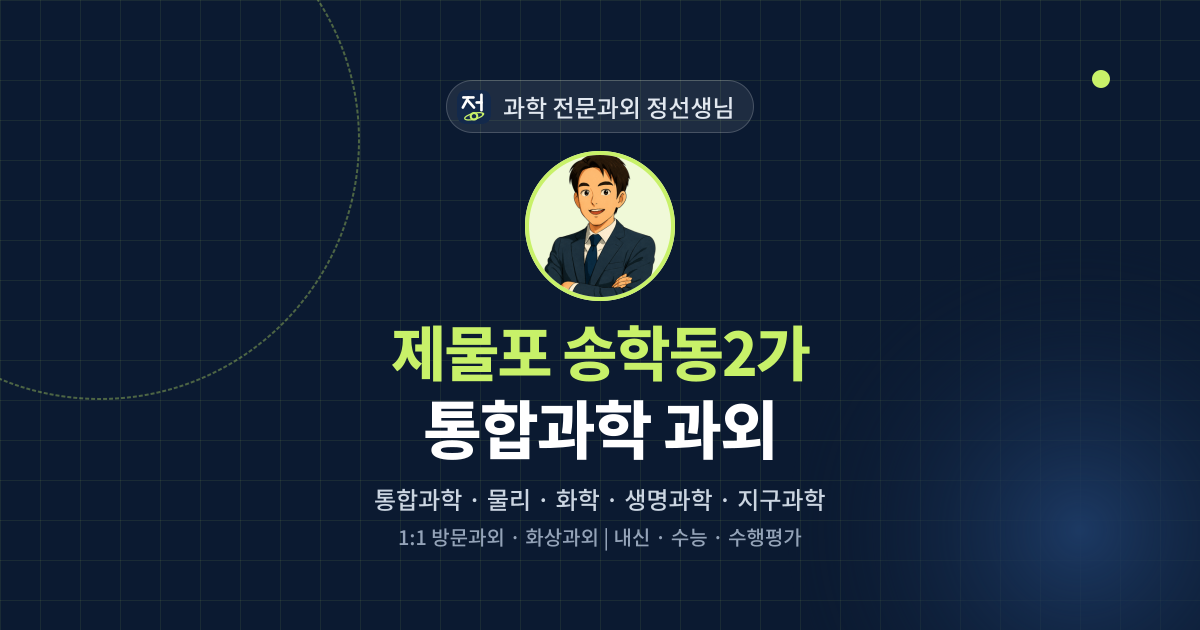 제물포 송학동2가 통합과학 과외 - 과학 전문과외 정선생님 대표 이미지