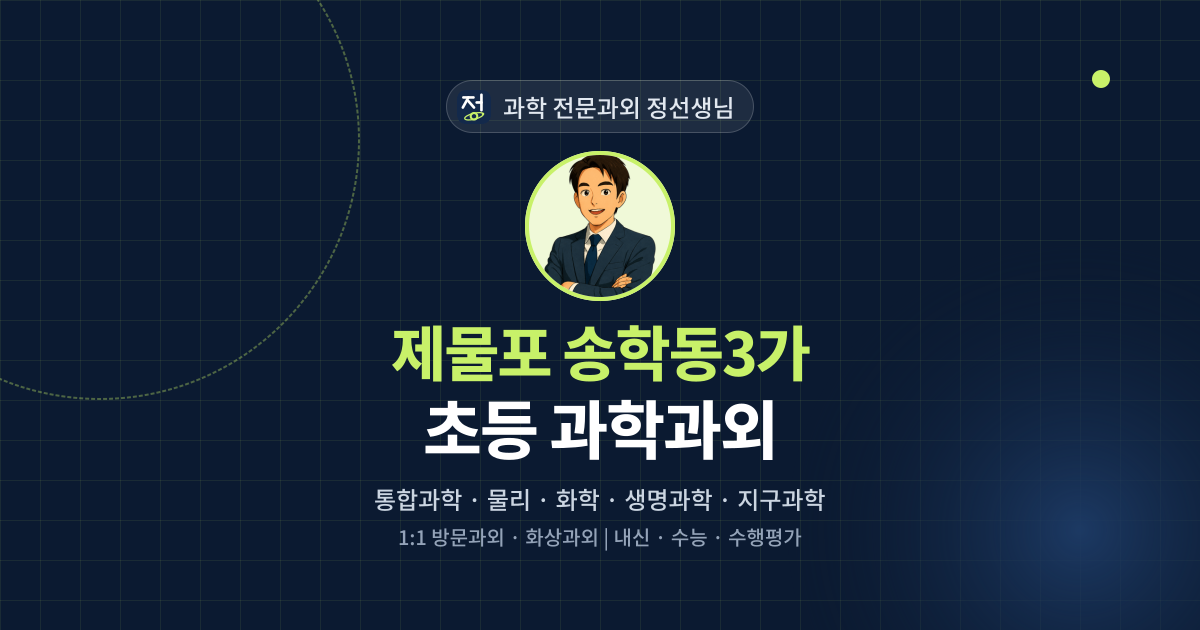 제물포 송학동3가 초등 과학과외 - 과학 전문과외 정선생님 대표 이미지