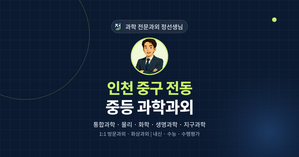 인천 중구 전동 중등 과학과외 - 과학 전문과외 정선생님 대표 이미지