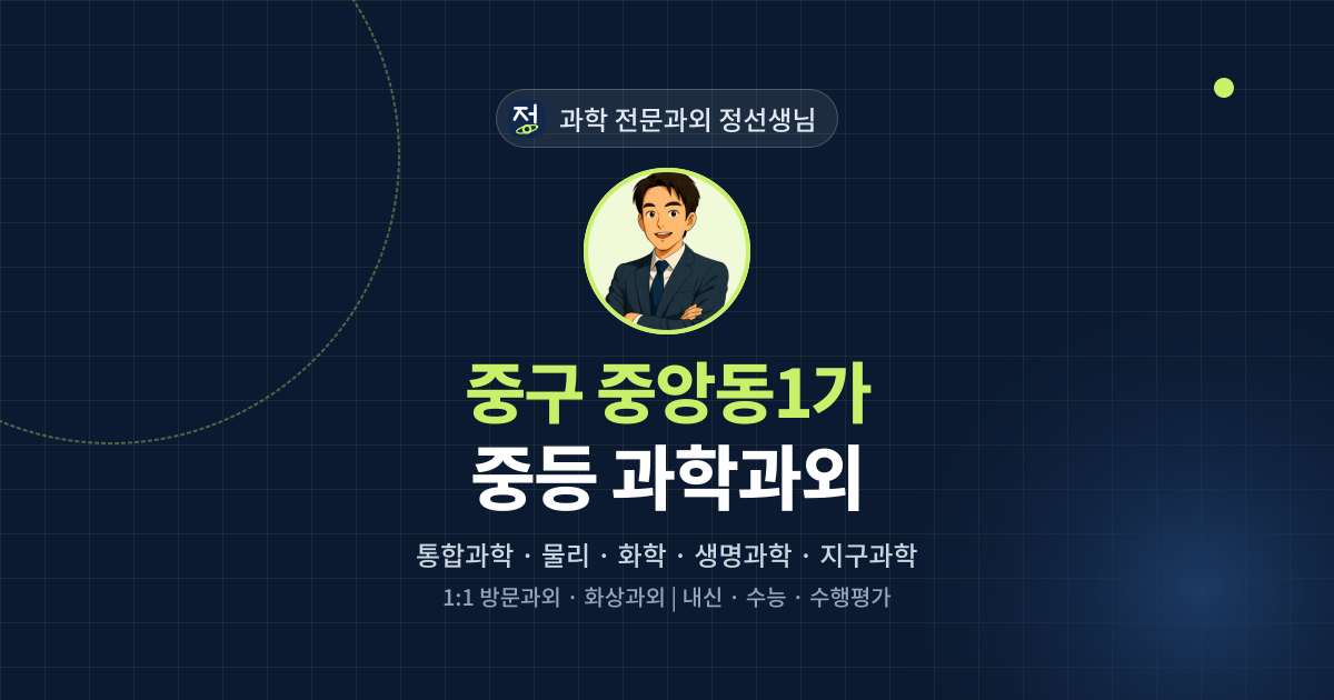 중구 중앙동1가 중등 과학과외 - 과학 전문과외 정선생님 대표 이미지