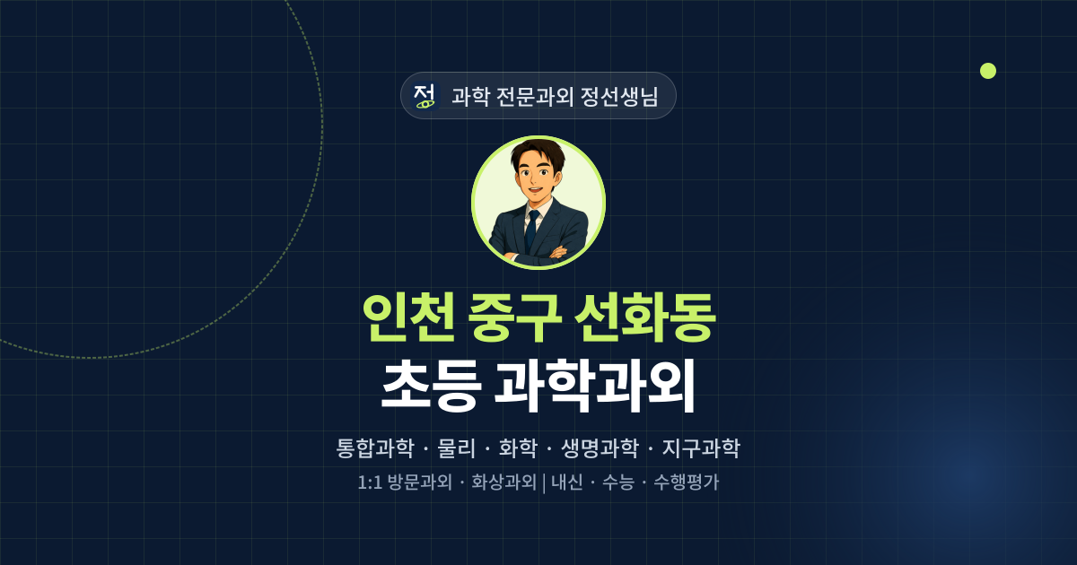 인천 중구 선화동 초등 과학과외 - 과학 전문과외 정선생님 대표 이미지