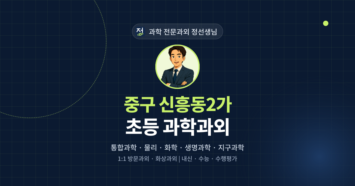 중구 신흥동2가 초등 과학과외 - 과학 전문과외 정선생님 대표 이미지