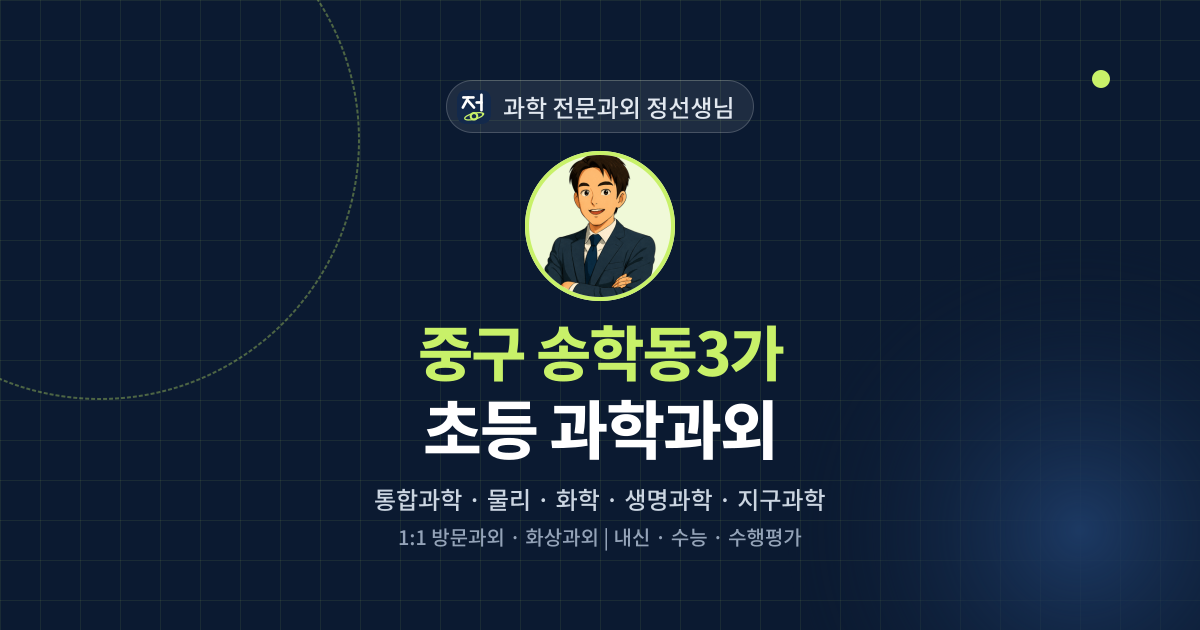 중구 송학동3가 초등 과학과외 - 과학 전문과외 정선생님 대표 이미지