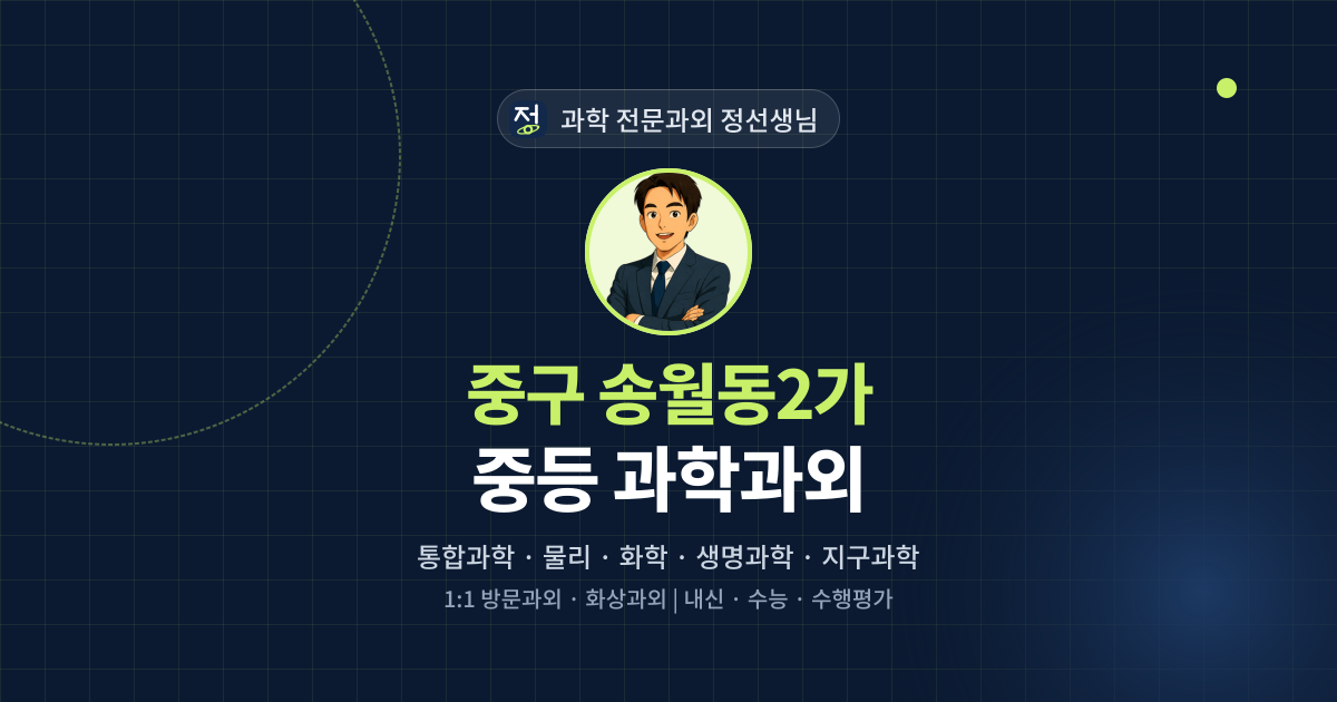 중구 송월동2가 중등 과학과외 - 과학 전문과외 정선생님 대표 이미지
