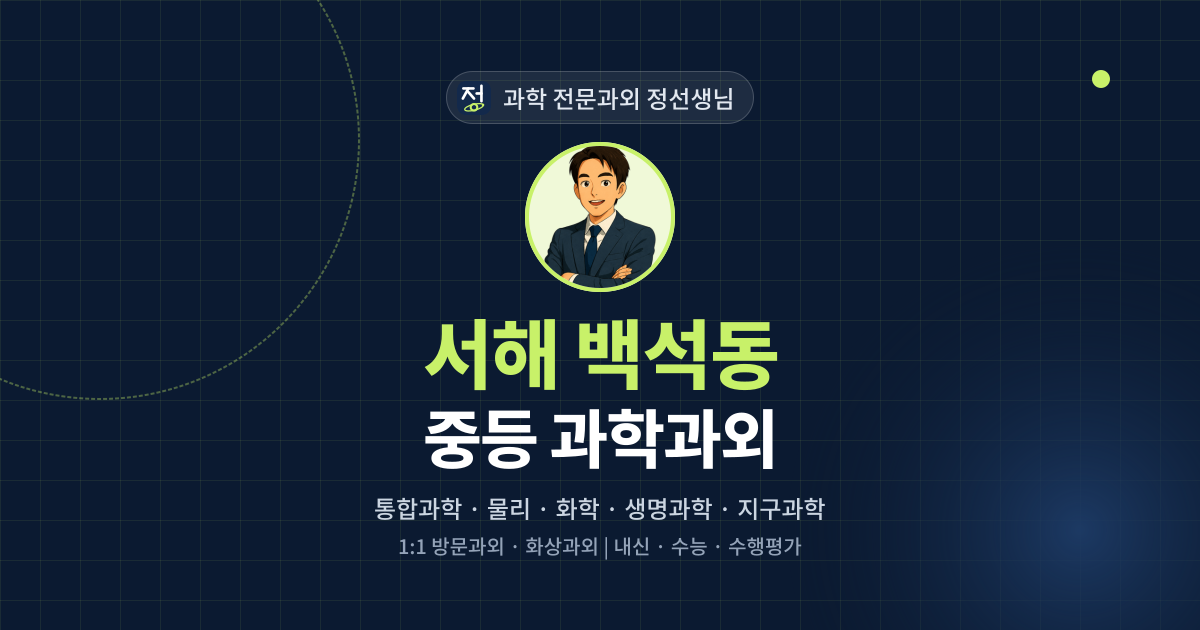 서해 백석동 중등 과학과외 - 과학 전문과외 정선생님 대표 이미지