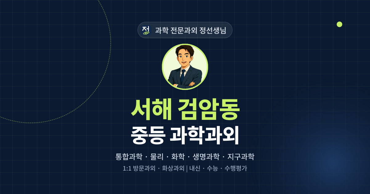 서해 검암동 중등 과학과외 - 과학 전문과외 정선생님 대표 이미지