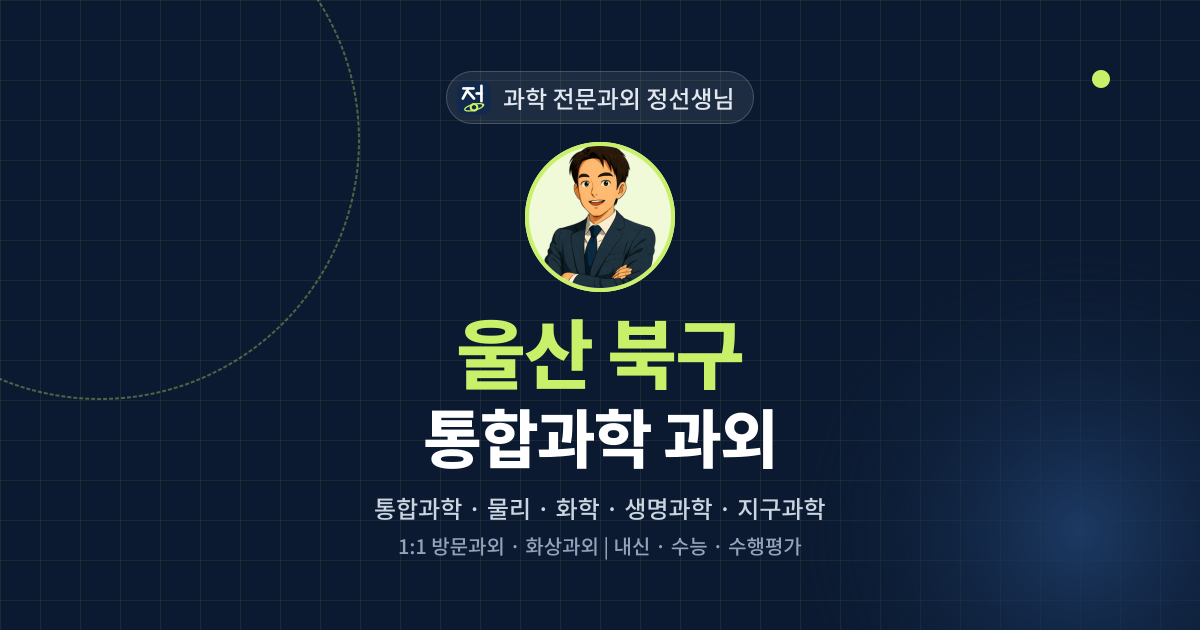 울산 북구 통합과학 과외 - 과학 전문과외 정선생님 대표 이미지