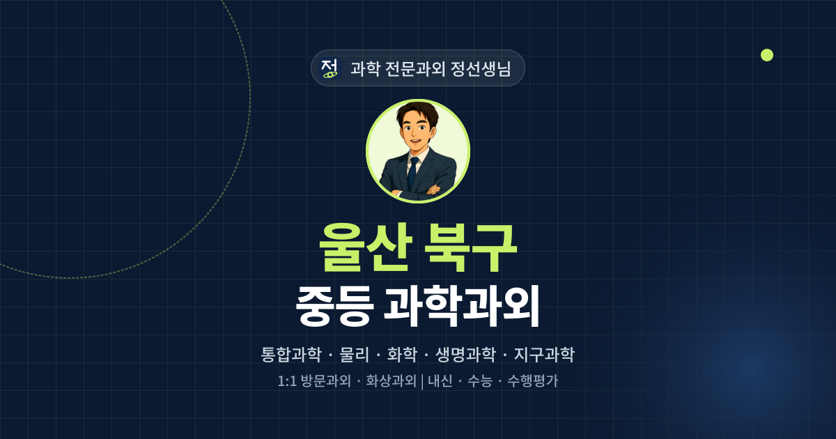 울산 북구 중등 과학과외 - 과학 전문과외 정선생님 대표 이미지