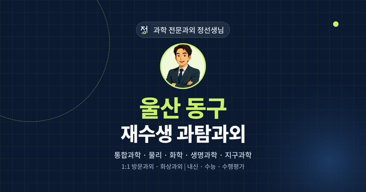 울산 동구 재수생 과탐과외 - 과학 전문과외 정선생님 대표 이미지