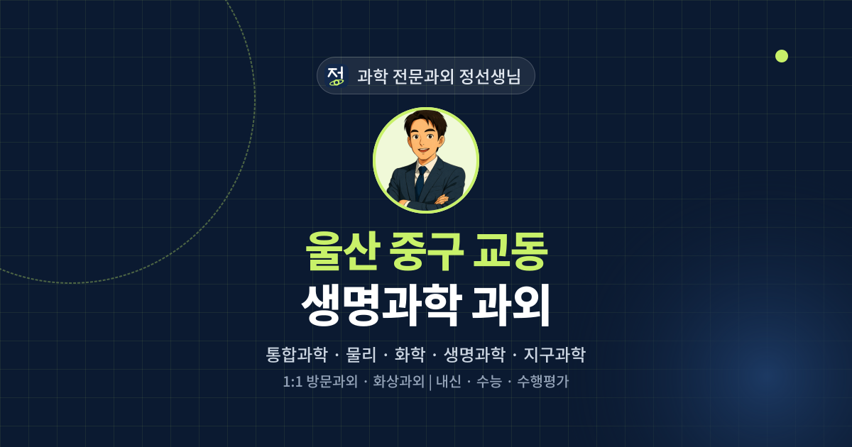 울산 중구 교동 생명과학 과외 - 과학 전문과외 정선생님 대표 이미지